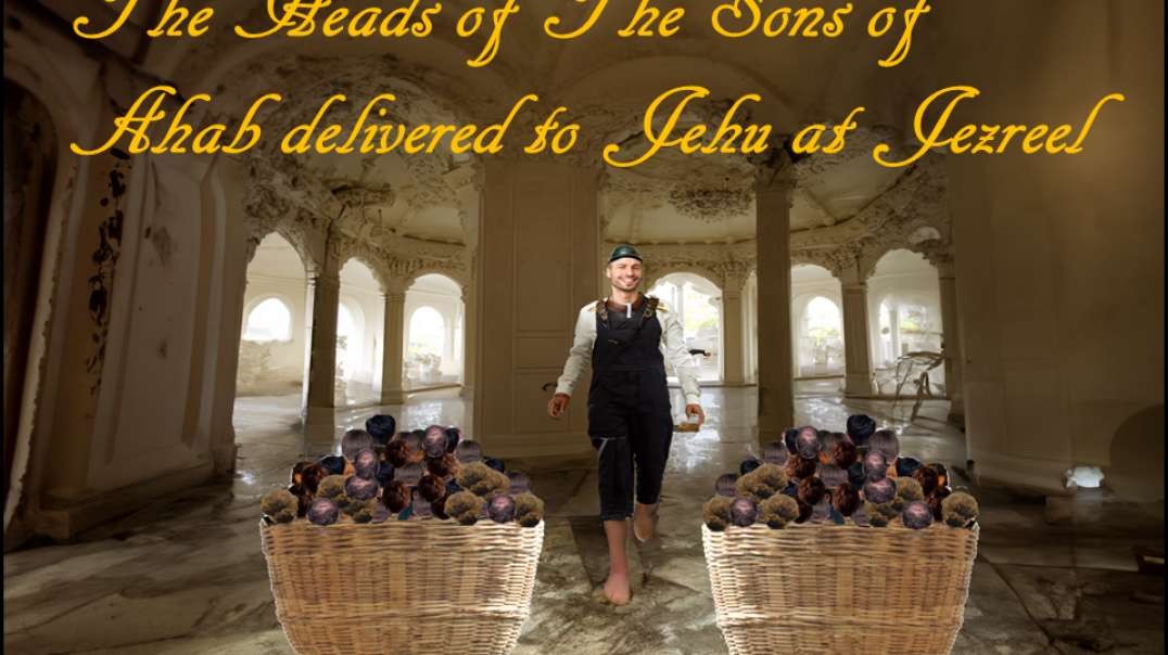 Heads of The Sons of Ahab Delivered to Jehu at Jezreel Dr. Ronald G. Fanter