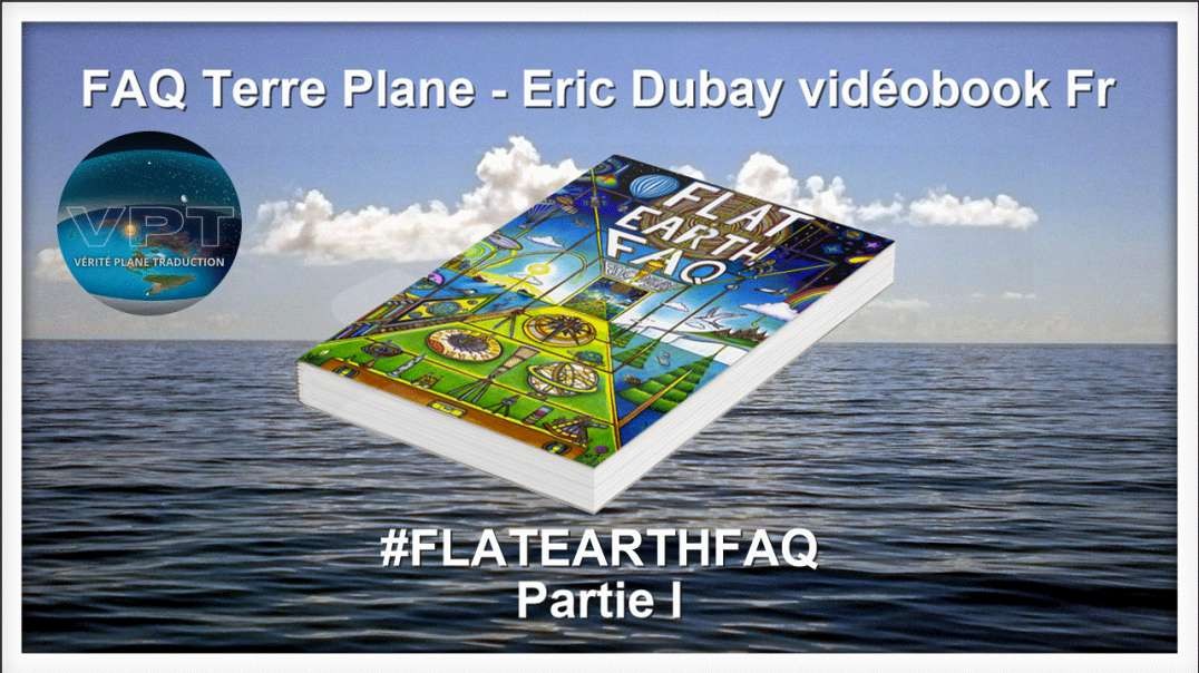📖🔊#FLATEARTHFAQ / FAQ Terre Plane - Eric Dubay vidéobook Fr partie 1/4 [VF doublage VPT]