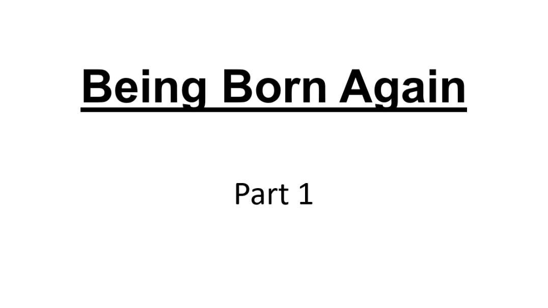 Being Born Again Part 1