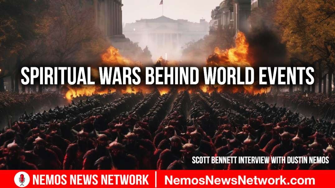 Scott Bennett Interview With Dustin Nemos: Spiritual Wars Behind World Events