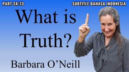 2A/13 - What is Truth? - Barbara O'Neill (Subtitle Indonesia)