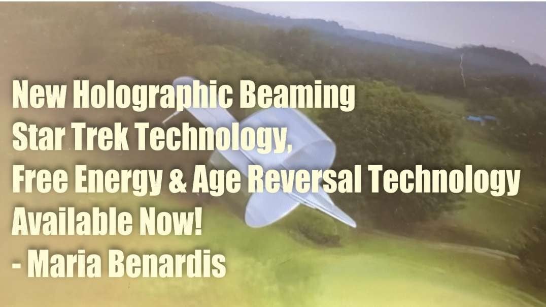 New Holographic Beaming Star Trek Technology, Free Energy & Age Reversal Technology Available Now! - Maria Benardis