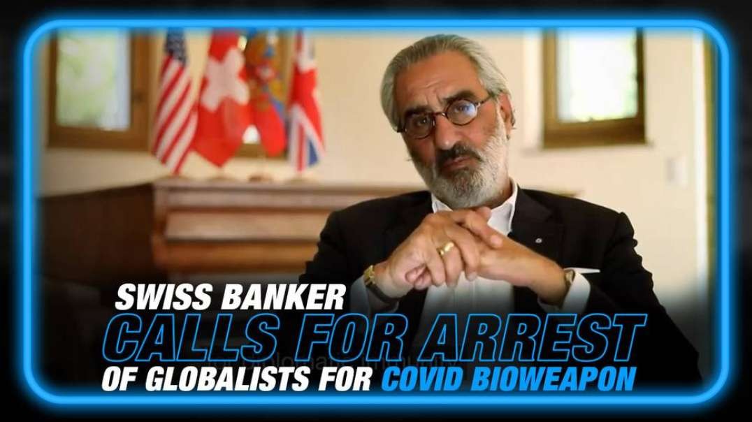 VIDEO- Swiss Banker Calls on Authorities to Arrest Globalists Over Pushing COVID Bioweapon on the Public