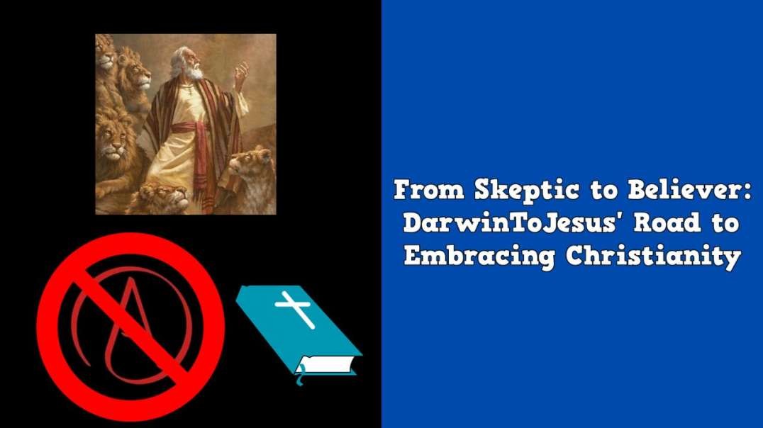 From Skeptic to Believer: DarwinToJesus' Road to Embracing Christianity