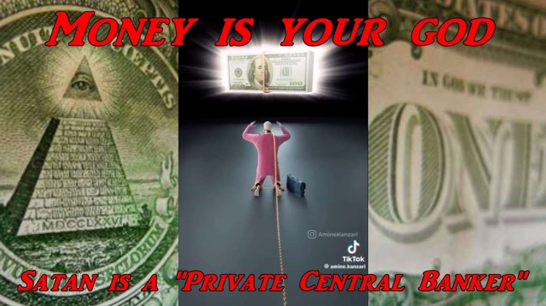 Money is your god - Satan is a "Private Central Banker"