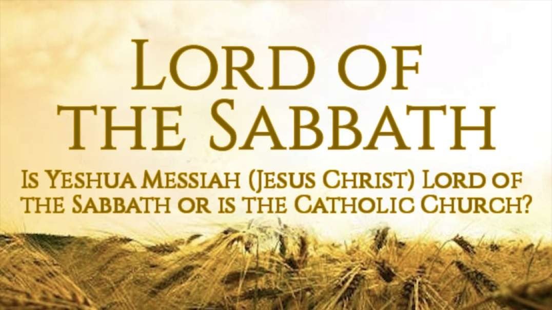 LORD OF THE SABBATH; IS YESHUA MESSIAH (JESUS CHRIST) LORD OF THE SABBATH OR IS THE CATHOLIC CHURCH?