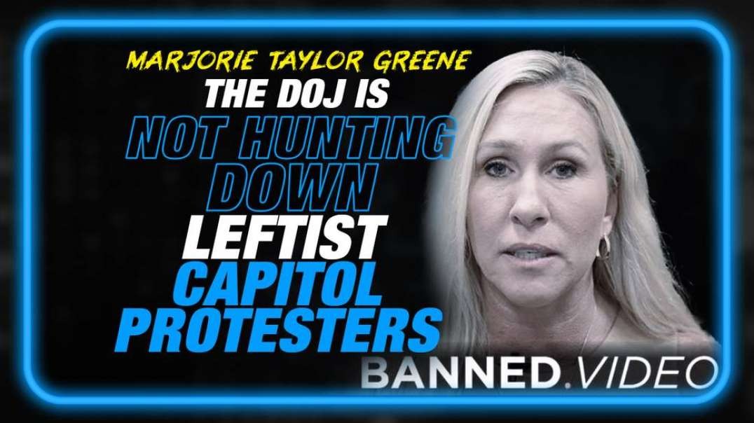 EXCLUSIVE! MTG Declares- The DOJ is Not Hunting Down Leftist Capitol Protesters or Declaring them Domestic Terrorists