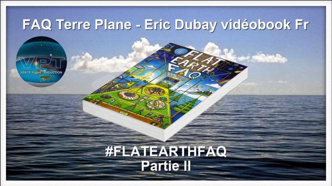 📖🔊#FLATEARTHFAQ / FAQ Terre Plane - Eric Dubay vidéobook Fr partie 2/4 [VF doublage VPT]