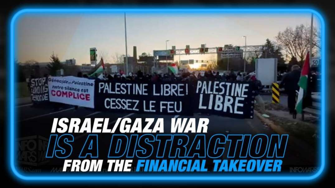 Critical Intel- The Israel Gaza War is a Distraction From the Financial Takeover