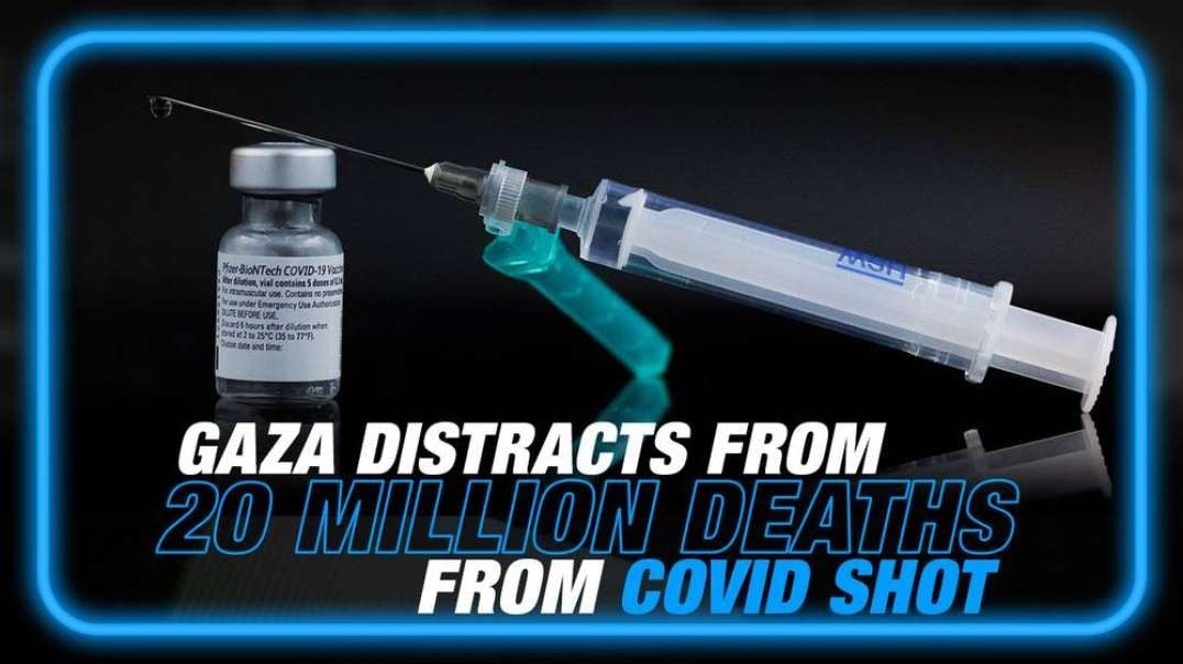 BREAKING- Gaza is a Distraction from 20 Million Humans That Have Died Worldwide from COVID Shot