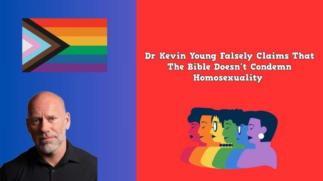 Dr Kevin Young Falsely Claims That The Bible Doesn't Condemn Homosexuality
