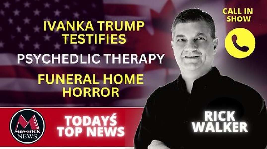 Maverick News Top Stories:  Ivanka Trump Testifies | Funeral Home Horro | Artificial Intelligence Health Care