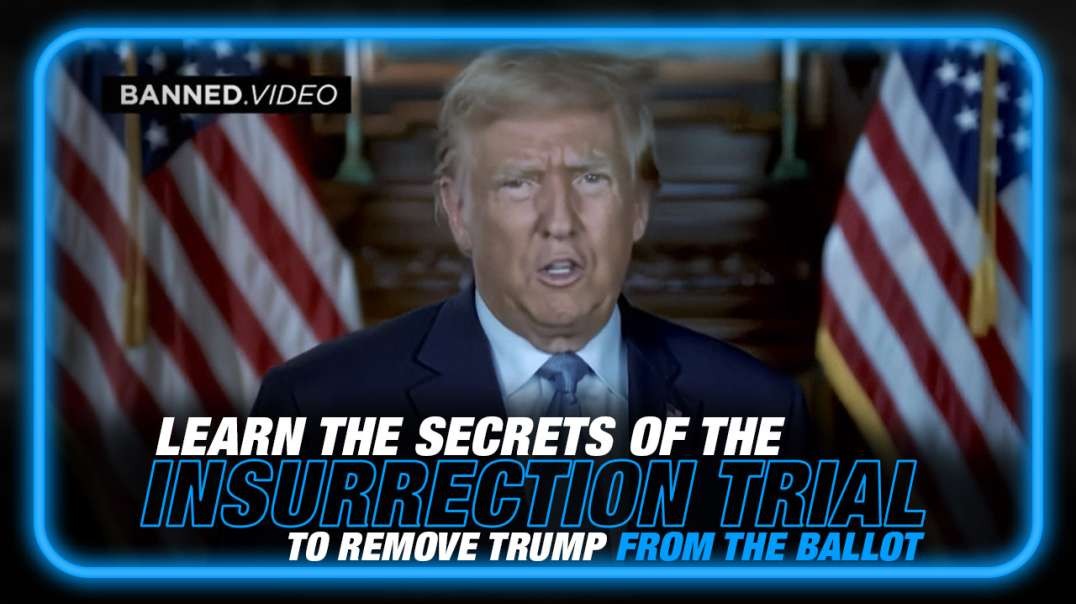 Learn The Secrets of the Insurrection Based Trial to Remove Trump from the 2024 Ballot