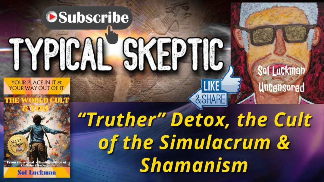 👏 Sol Luckman & Typical Skeptic Discuss the “Truther” Detox, the Cult of the Simulacrum & Shamanism