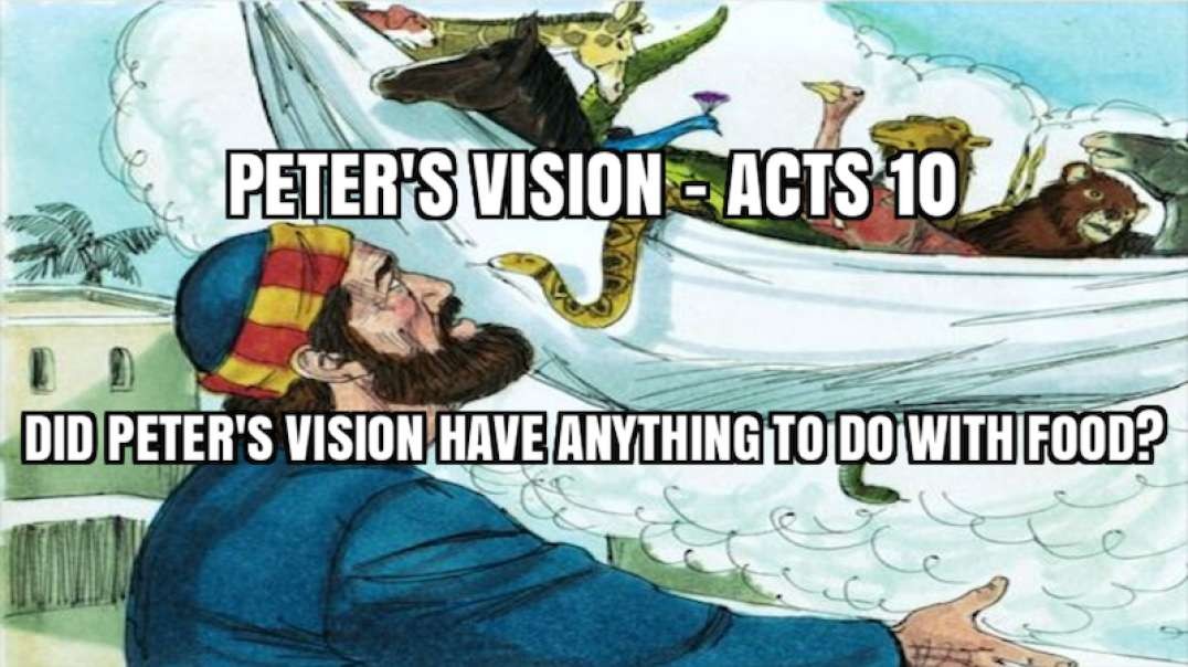 PETER'S VISION - ACTS 10; DID PETER'S VISION HAVE ANYTHING TO DO WITH FOOD?