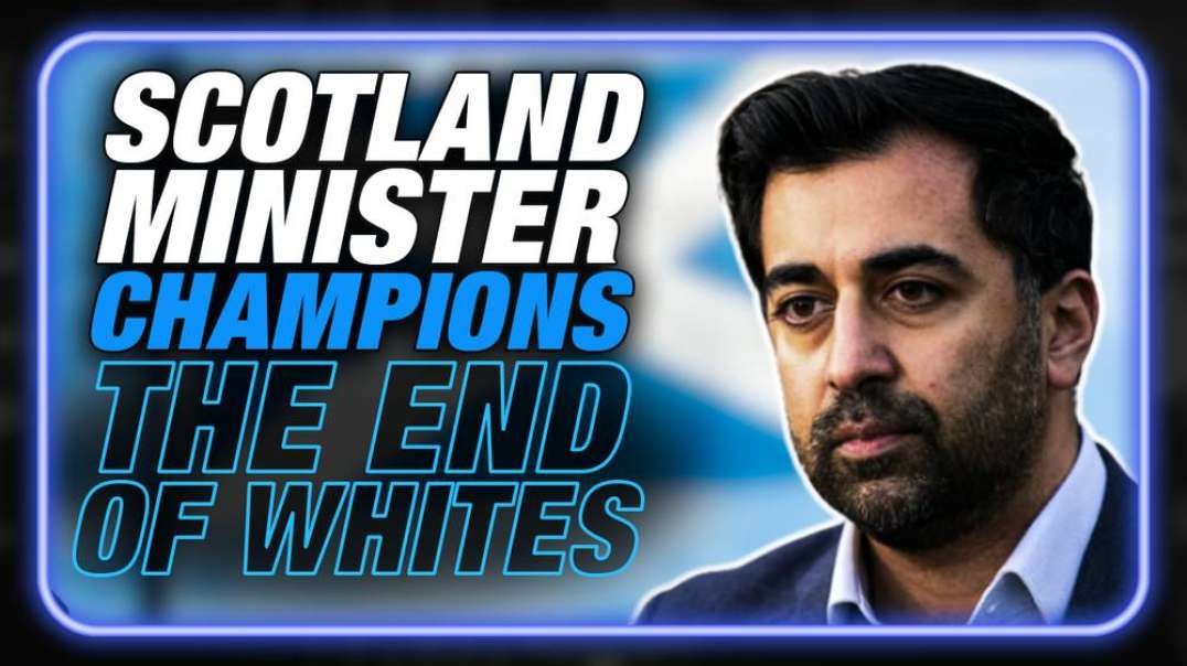WATCH- Scotland Minister Yousaf Openly Calls For White Population Reduction