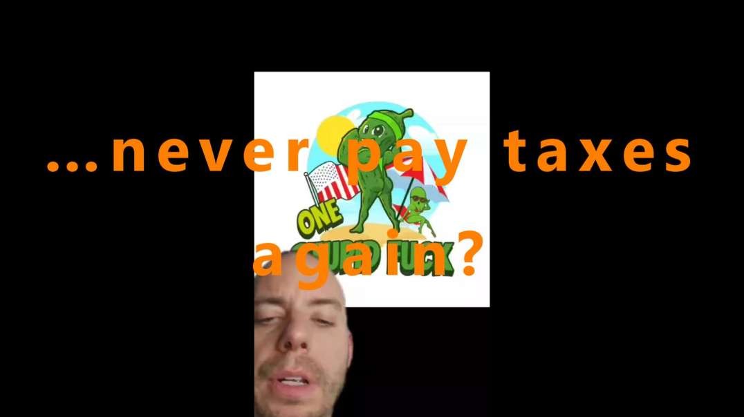…never pay taxes again?