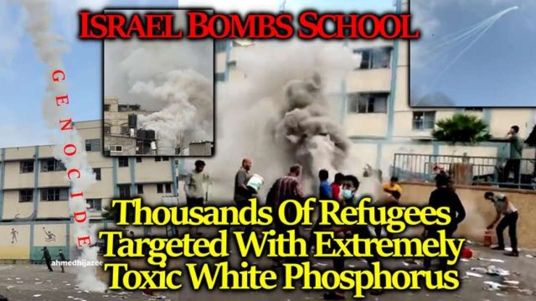 Israel Deploys Toxic, Deadly PHOSPHORUS BOMBS On Gaza Refugee Camp School, A Shelter To Thousands .mp4