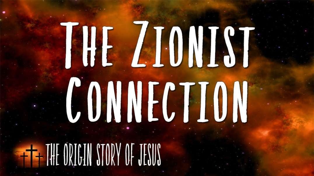 THE ORIGIN STORY OF JESUS  Part 77: The Zionist Connection