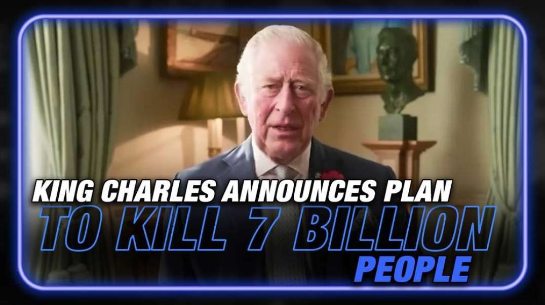 BREAKING- King Charles Announces Plan to Kill 7 Billion People