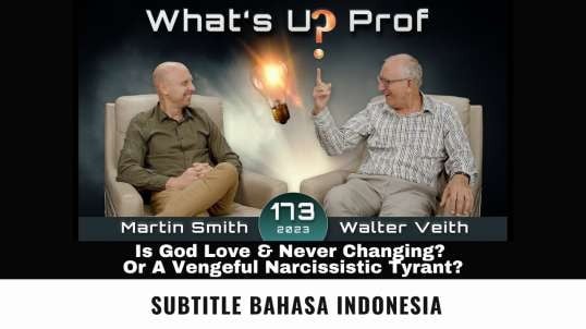 WUP 173 - Is God Love & Never Changing? Or A Vengeful Narcissistic Tyrant? (Subtitle Indonesia)