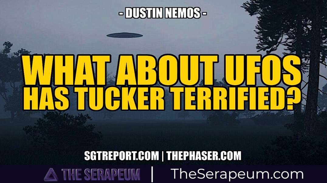 SGT Report ft Dustin Nemos - WHAT ABOUT UFOS HAS TUCKER TOO TERRIFIED TO COVER IT?