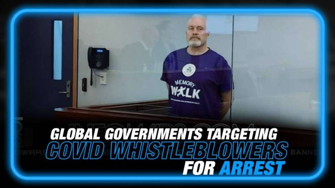 UPDATE- Learn Why Global Governments are Targeting COVID Whistleblowers for Arrest