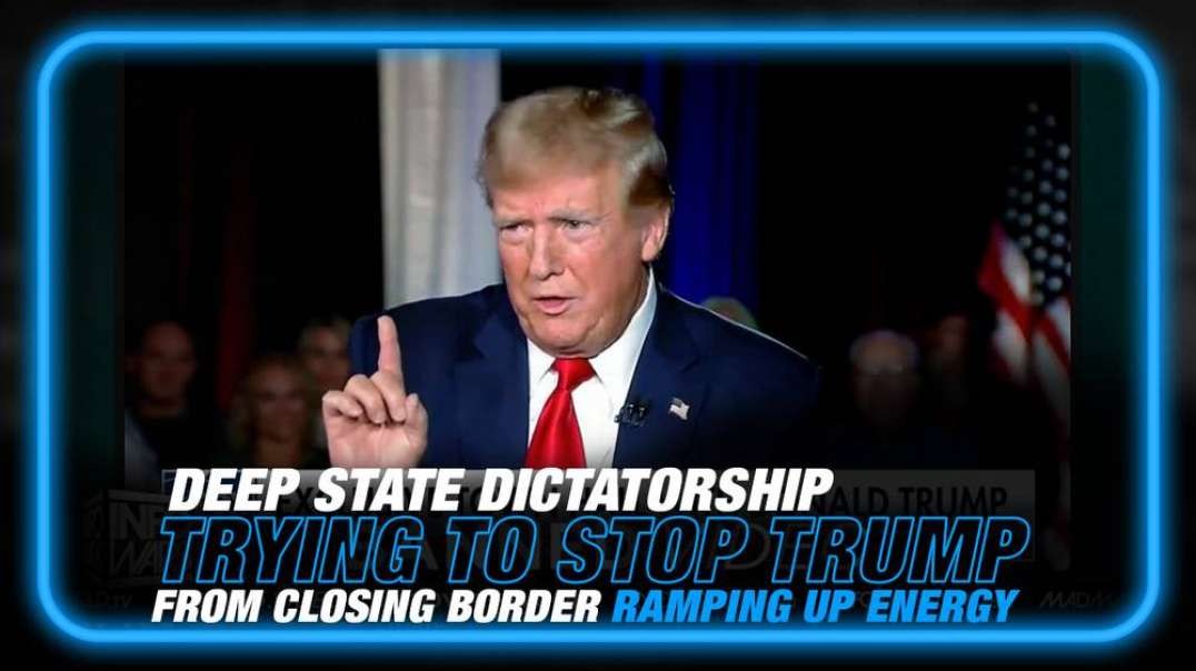 Leftist Deep State Dictatorship Trying to Stop Trump from Turning Up Energy Production and Closing the Border