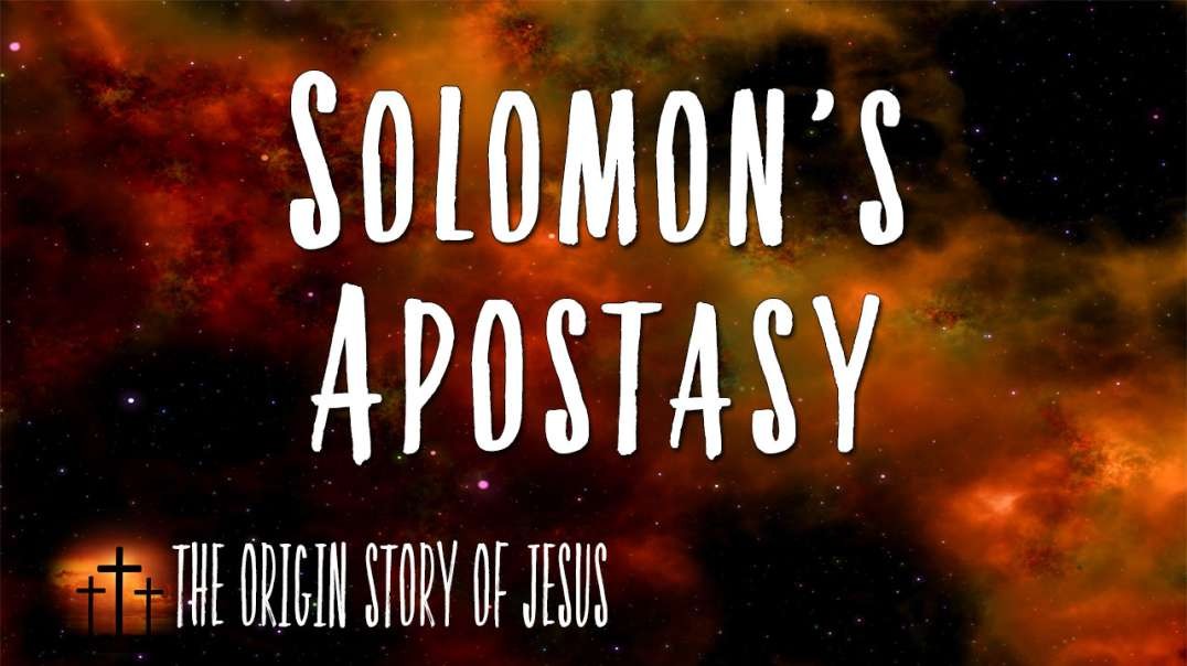 THE ORIGIN STORY OF JESUS Part 37: Solomon's Apostasy