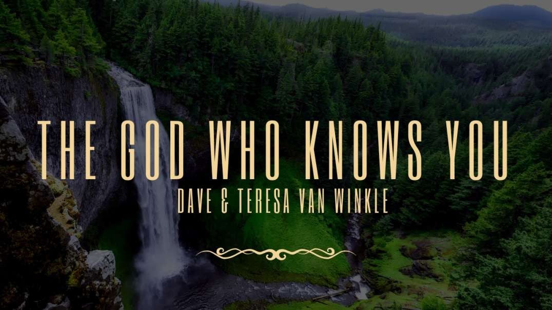 The God Who Knows You   | Dave & Teresa Van Winkle