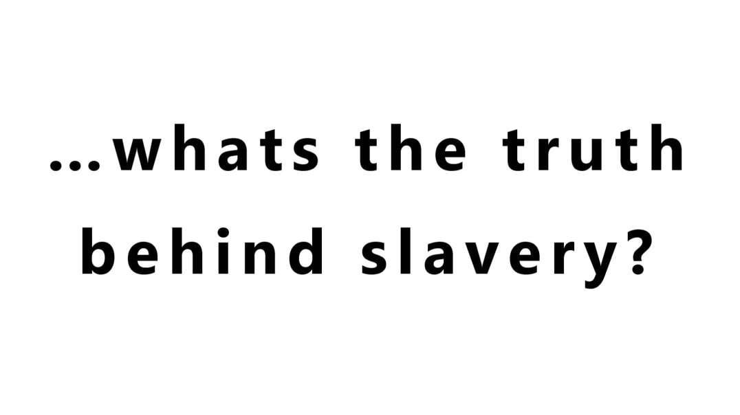 …whats the truth behind slavery?