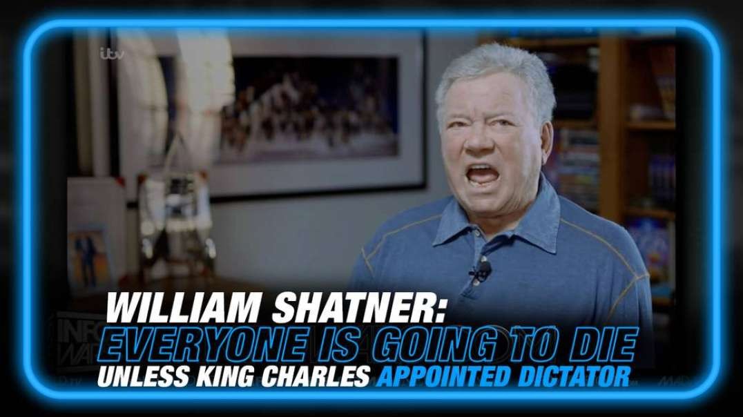 VIDEO- William Shatner 'Everyone Is Going to Die' Unless King Charles is Appointed Global Dictator