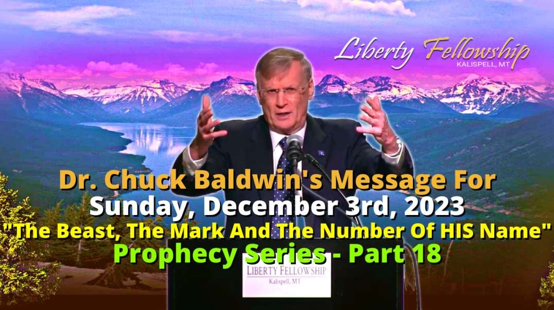 "The Beast, The Mark And The Number Of HIS Name" - By Dr. Chuck Baldwin - Sunday, December 3rd, 2023 -- Prophecy Series - Part 18 (Message)