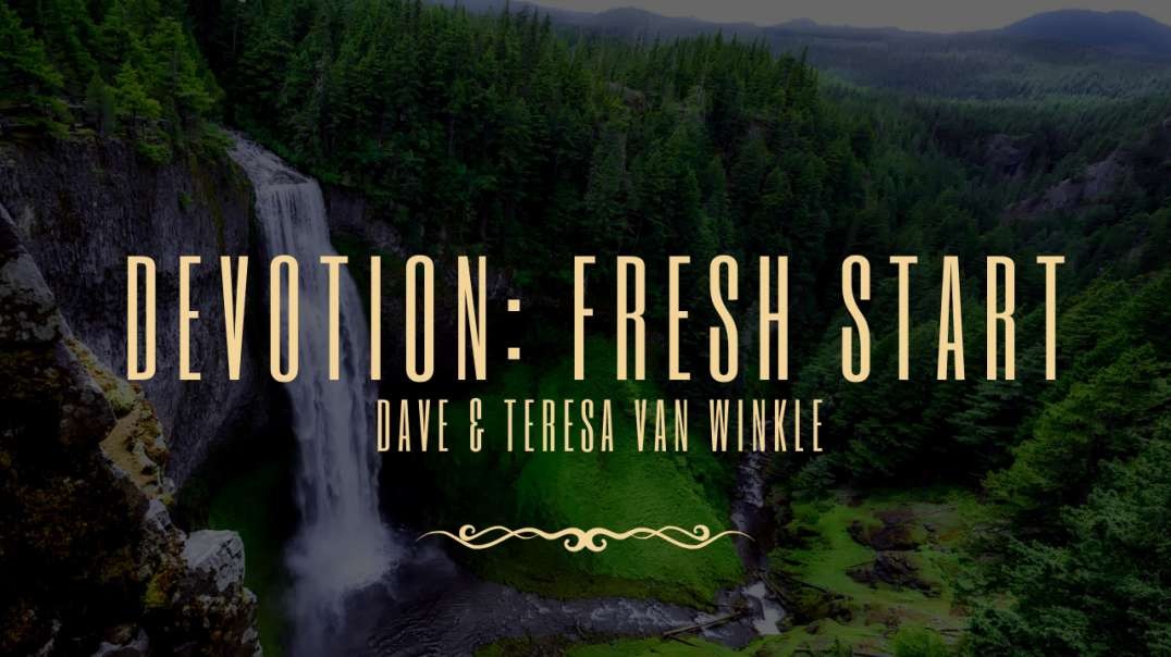 Devotion: Fresh Start   | Dave & Teresa Van Winkle