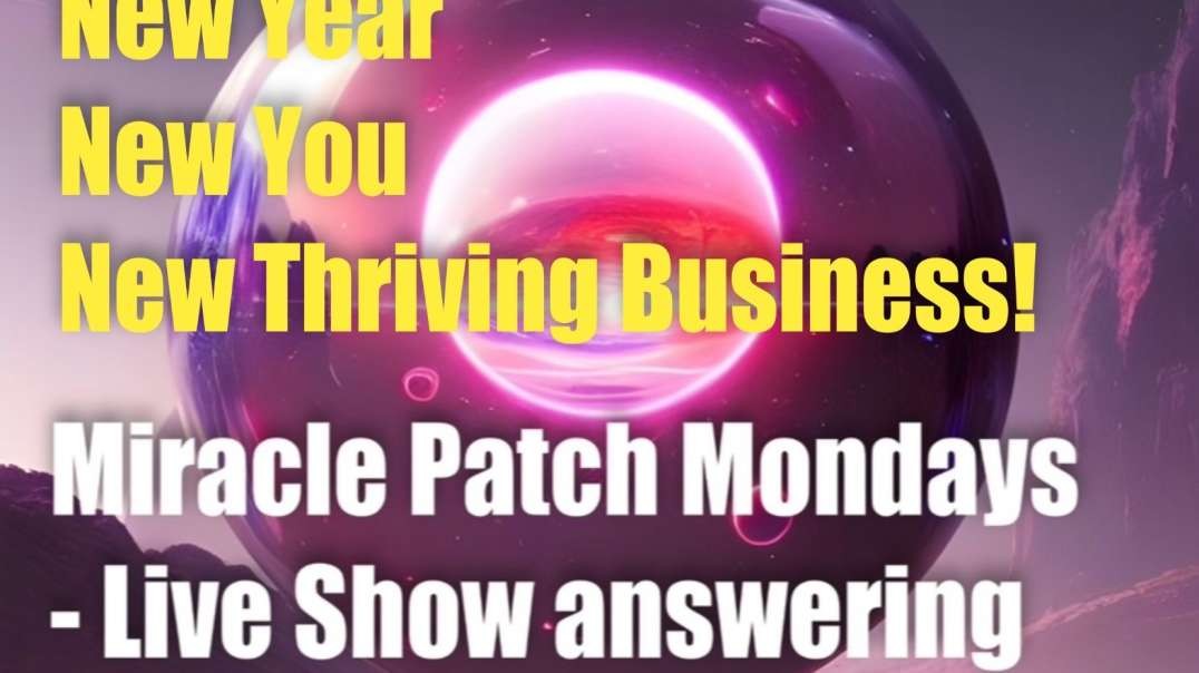 Miracle Patch Mondays – Live Show – New Year! New You! New Thriving Business!