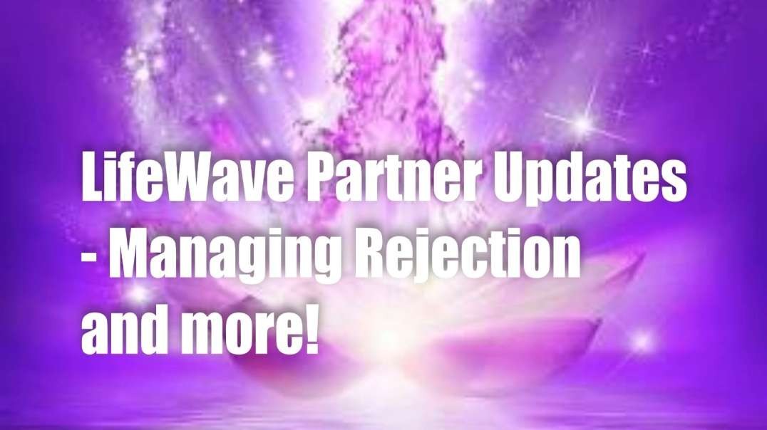 LifeWave Partner Updates – Managing Rejection & More!