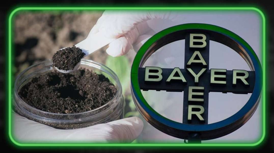 SATANIC- Bayer’s Modified Soil Microbes Designed To Trigger Agricultural Collapse