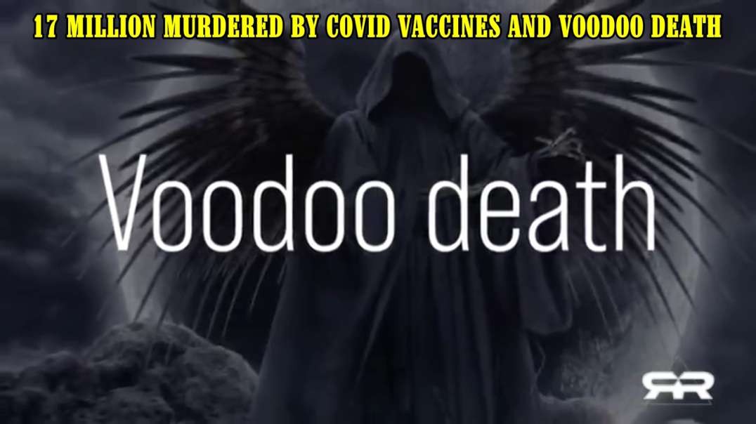 17 MILLION MURDERED BY COVID VACCINES AND VOODOO DEATH - Greg Reese