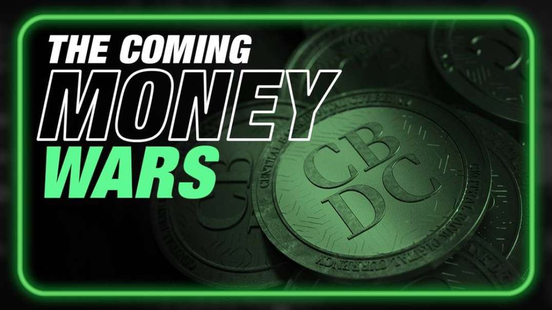 The Coming Money Wars- How They Lure You Into CBDCs