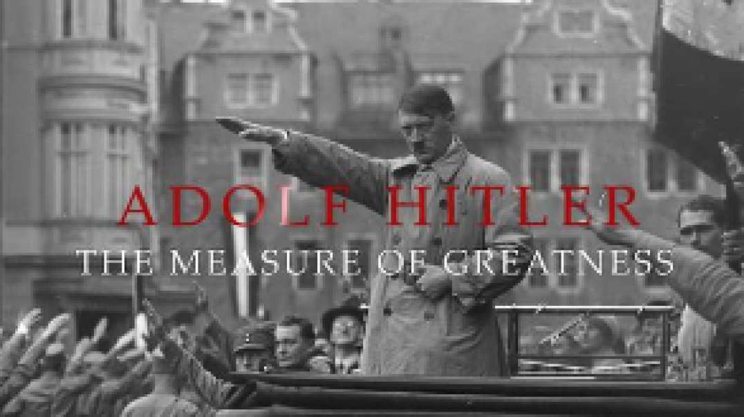 Adolf Hitler, The Measure of Greatness, Jan 20, 2024
