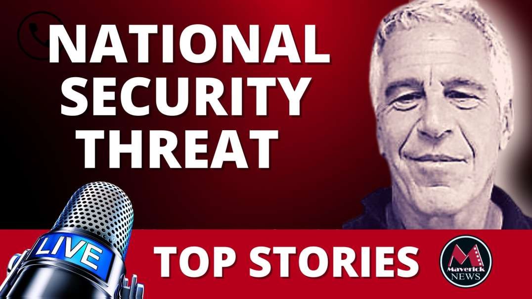 Maverick News Top Stories_ Epstein Documents & National Security