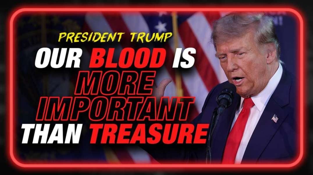 Trump Defined In One Quote,  Our Blood Is More Important Than Our Treasure