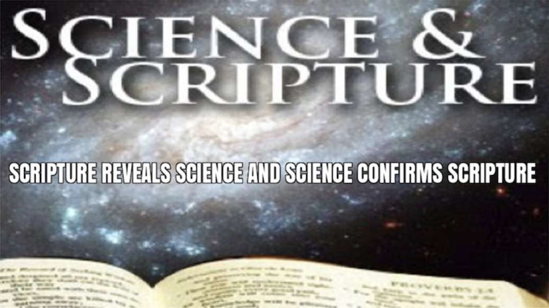 SCIENCE & SCRIPTURE: Scripture Reveals Science and Science Confirms Scripture