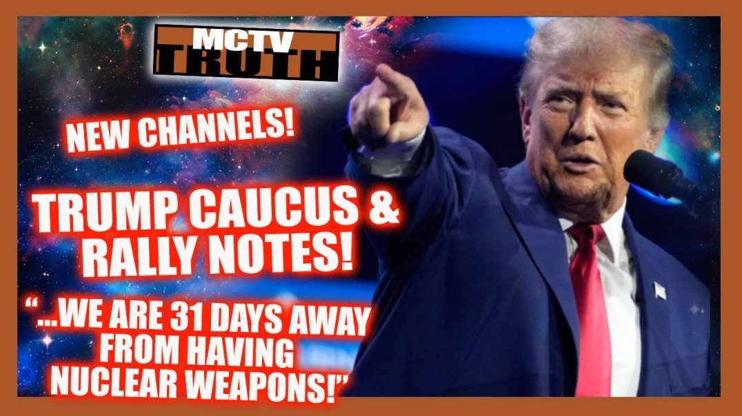 TRUMP CAUCUS & RALLY NOTES! "...31 DAYS AWAY..." FROM NUKES! NEW CHANNELS ON RUMBLE & BC!