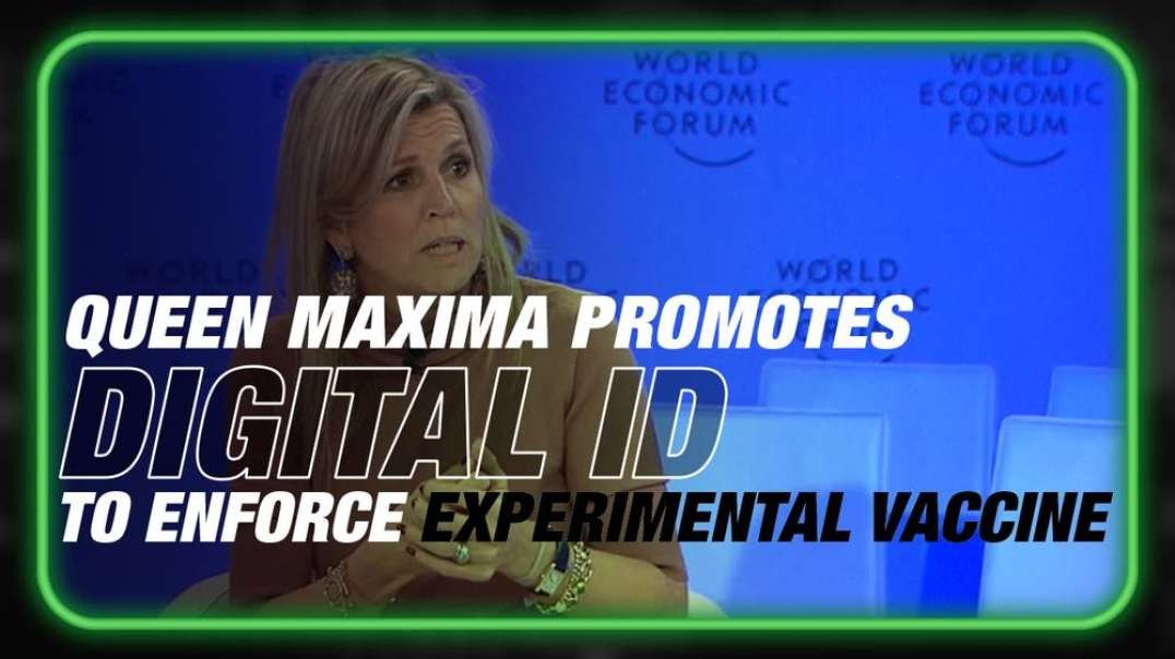 Video- Watch Queen Maxima Of The Netherlands Promote A Global Digital ID To Enforce Experimental Vaccine