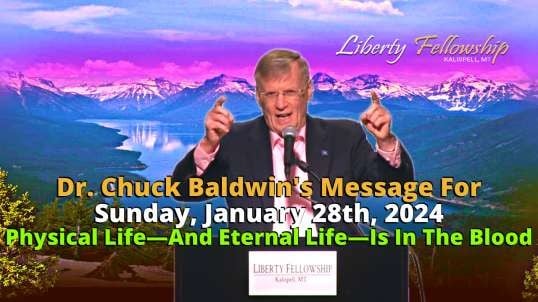 Physical Life—And Eternal Life—Is In The Blood - Led By Pastor, Dr. Chuck Baldwin, Sunday, January 28th, 2024