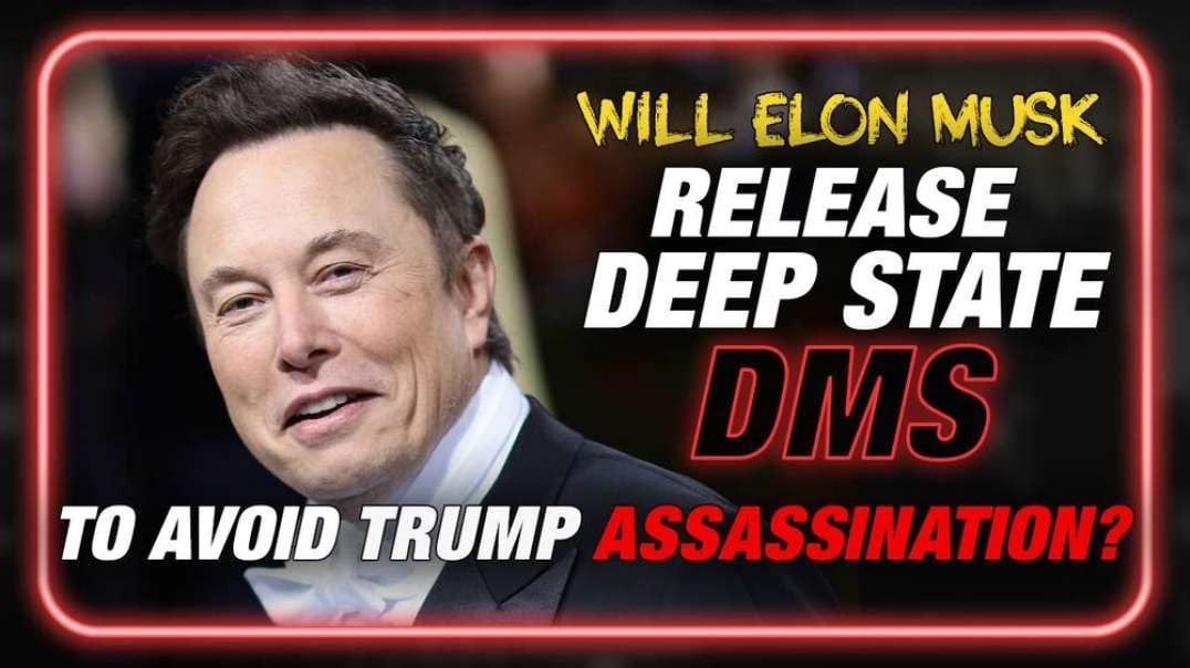 Will Elon Musk Release Deep State DMs To Avoid A Trump Assassination?