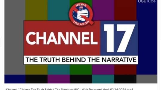 Channel 17 News The Truth Behind The Narrative 002 - With Dave and Mark 02-16-2024.mp4