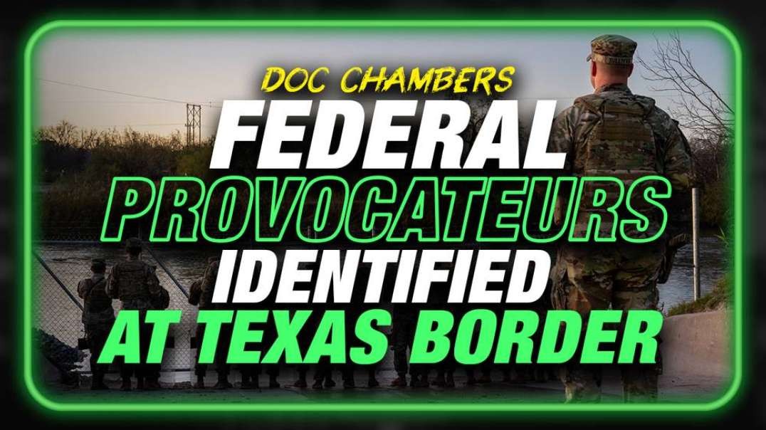 BREAKING- Federal Provocateurs Identified By Texas Border Convoy Leader — CRITICAL INTEL SHARE NOW