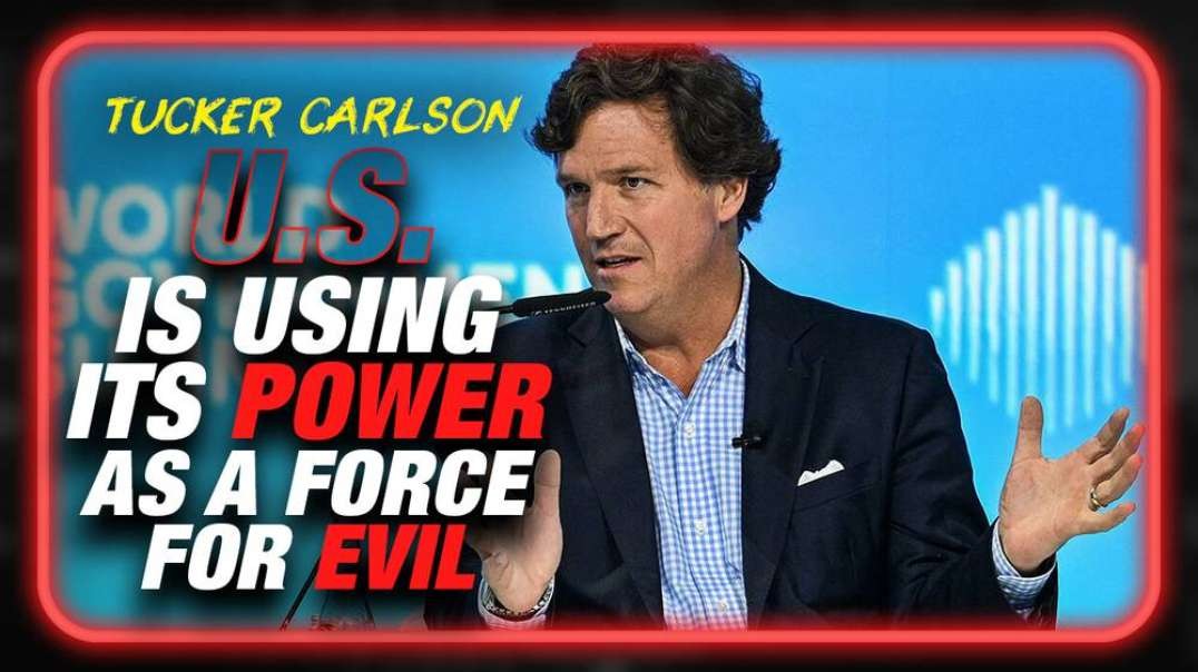 Tucker Tells World Government Summit That U.S. Is Using Its Power As A Force For Evil